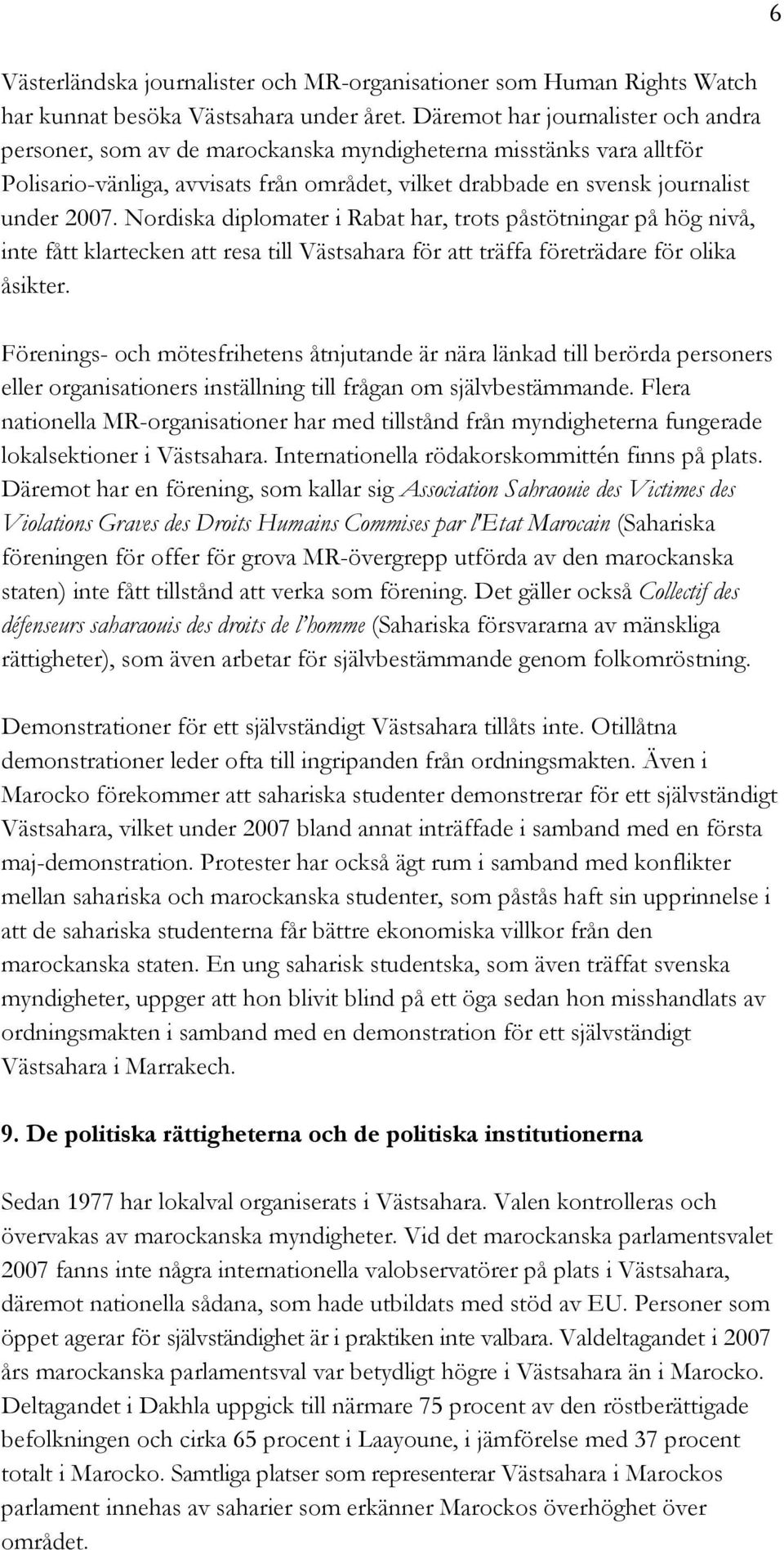 Nordiska diplomater i Rabat har, trots påstötningar på hög nivå, inte fått klartecken att resa till Västsahara för att träffa företrädare för olika åsikter.