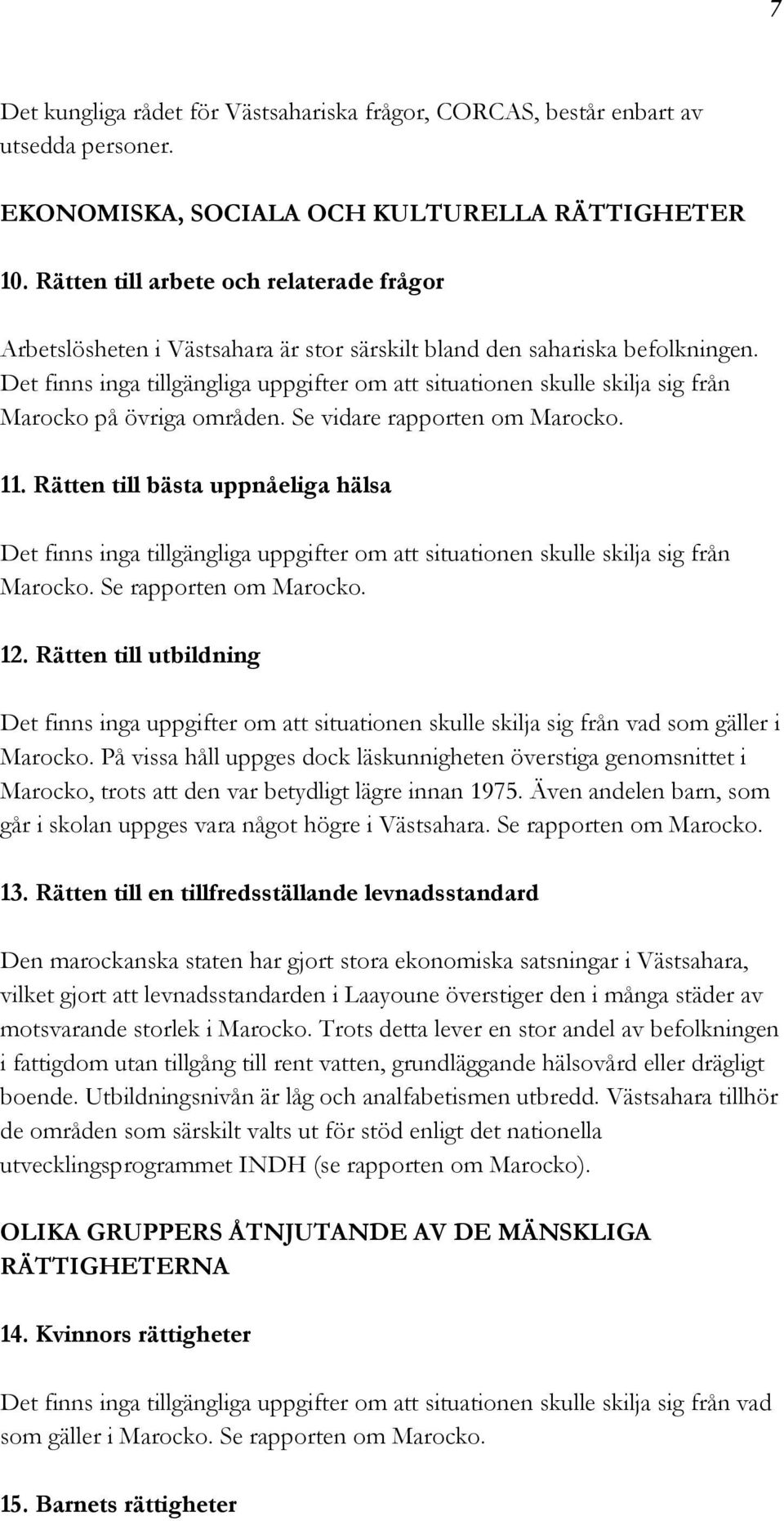 Det finns inga tillgängliga uppgifter om att situationen skulle skilja sig från Marocko på övriga områden. Se vidare rapporten om Marocko. 11.