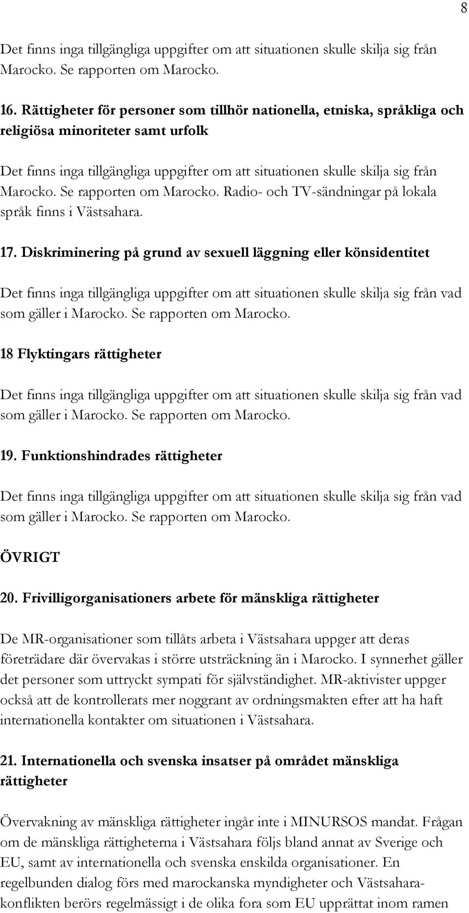 Se rapporten om Marocko. Radio- och TV-sändningar på lokala språk finns i Västsahara. 17.