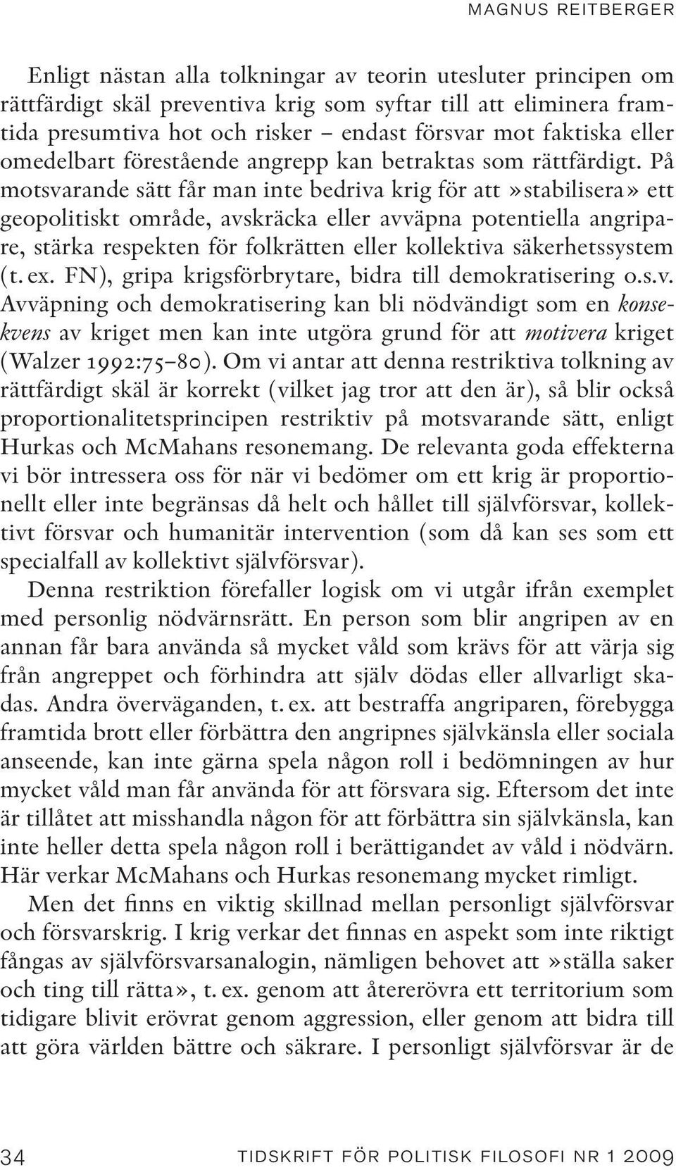 På motsvarande sätt får man inte bedriva krig för att»stabilisera» ett geopolitiskt område, avskräcka eller avväpna potentiella angripare, stärka respekten för folkrätten eller kollektiva
