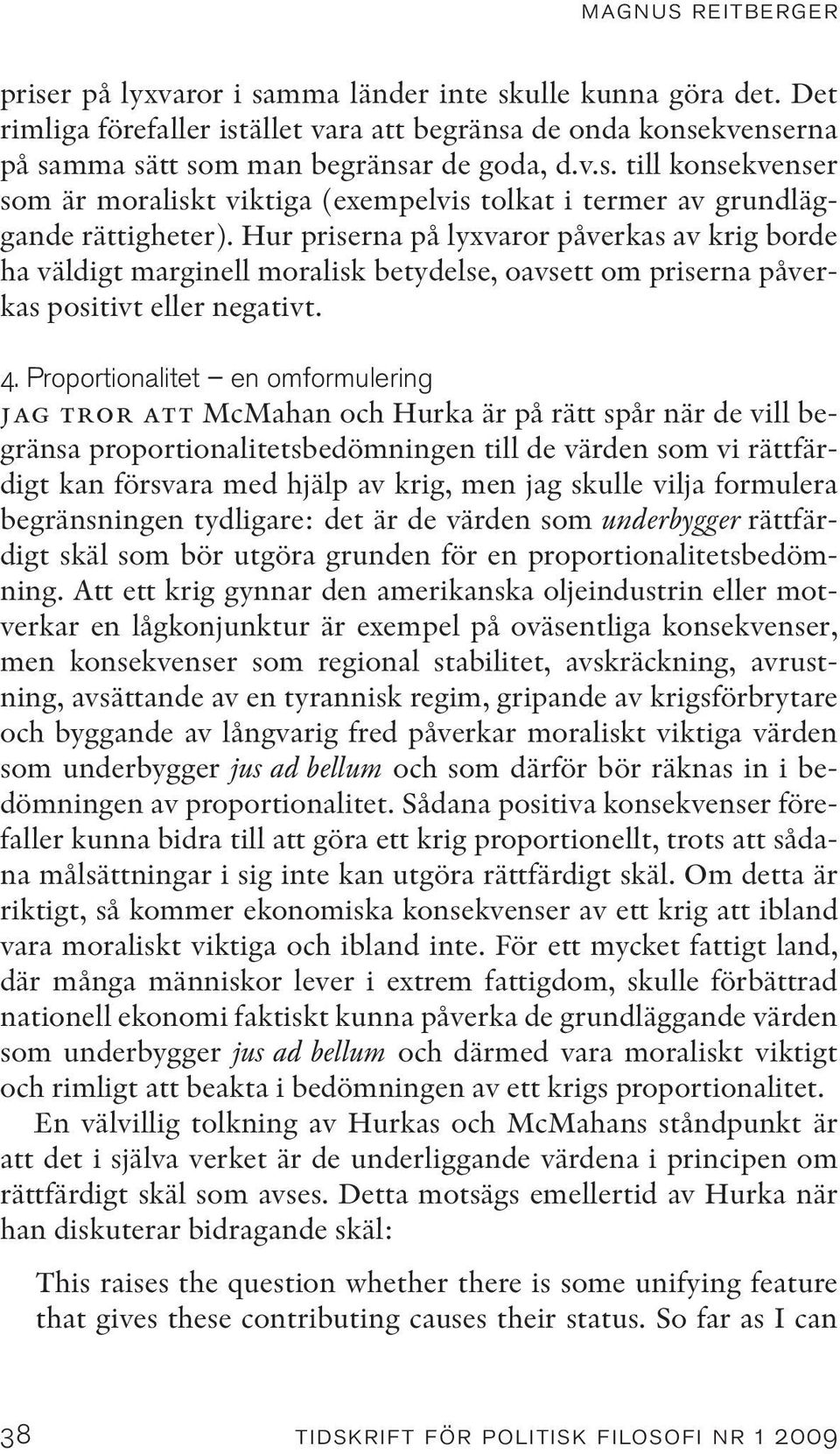 Proportionalitet en omformulering jag tror att McMahan och Hurka är på rätt spår när de vill begränsa proportionalitetsbedömningen till de värden som vi rättfärdigt kan försvara med hjälp av krig,