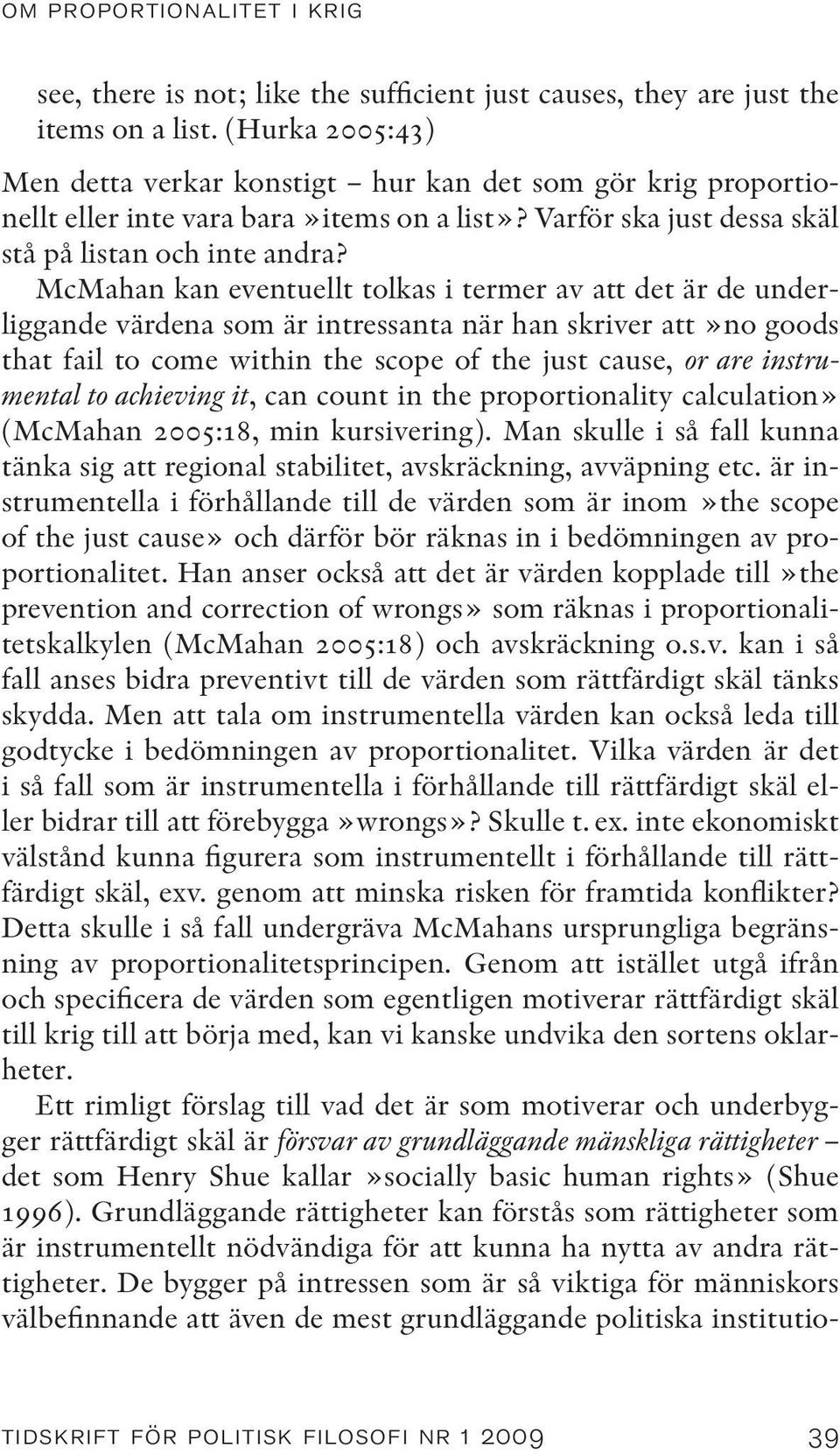 McMahan kan eventuellt tolkas i termer av att det är de underliggande värdena som är intressanta när han skriver att»no goods that fail to come within the scope of the just cause, or are instrumental