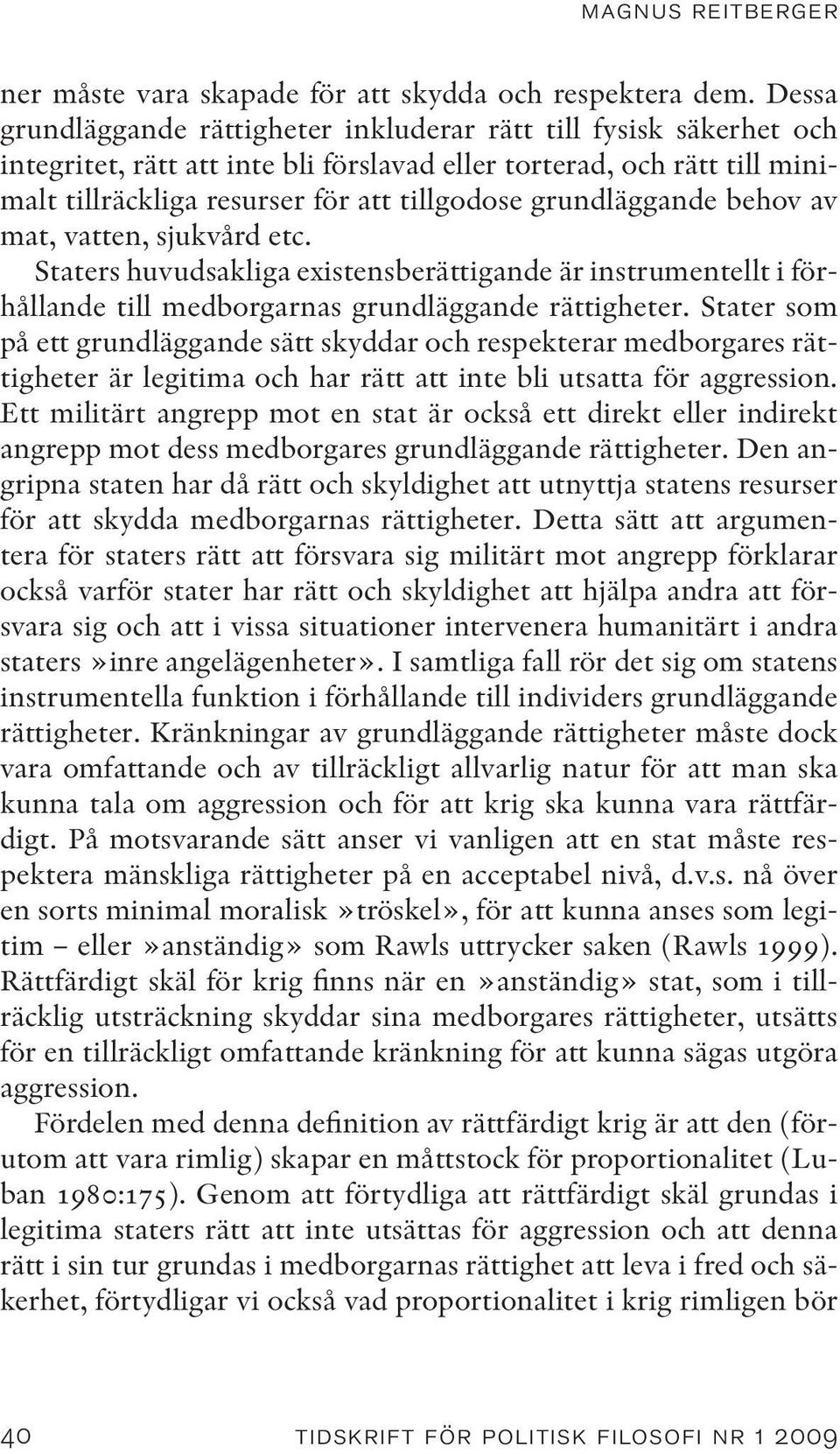 grundläggande behov av mat, vatten, sjukvård etc. Staters huvudsakliga existensberättigande är instrumentellt i förhållande till medborgarnas grundläggande rättigheter.