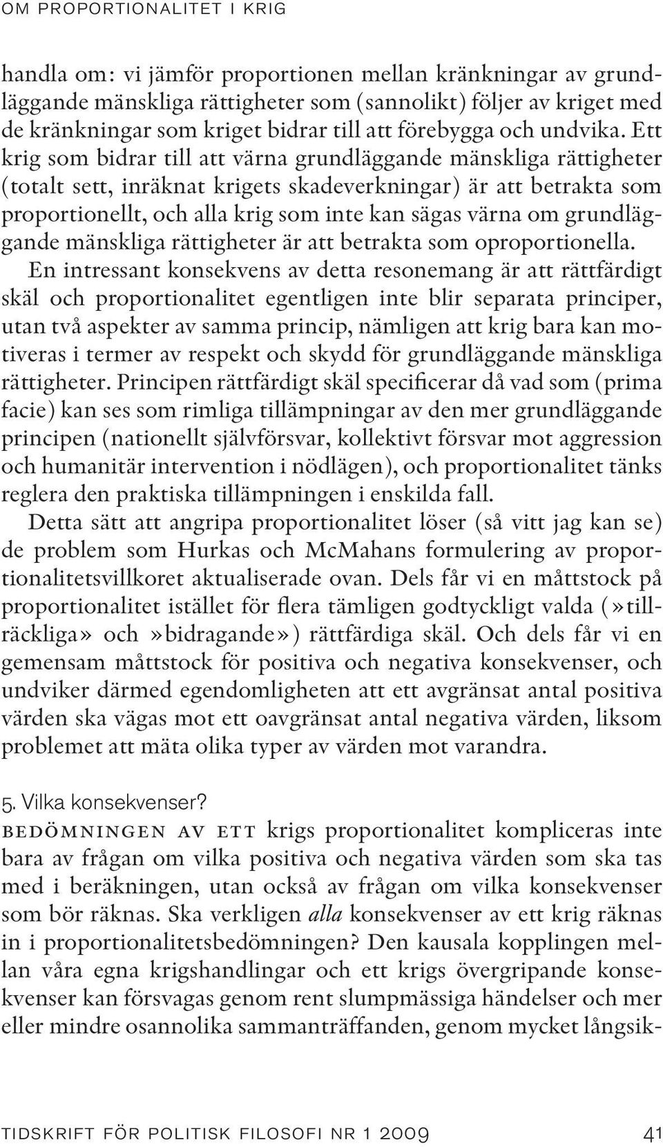Ett krig som bidrar till att värna grundläggande mänskliga rättigheter (totalt sett, inräknat krigets skadeverkningar) är att betrakta som proportionellt, och alla krig som inte kan sägas värna om