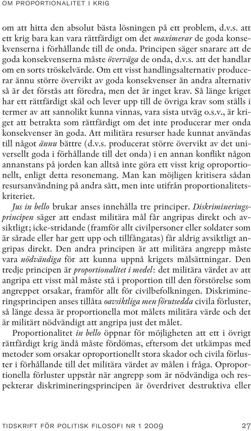 Om ett visst handlingsalternativ producerar ännu större övervikt av goda konsekvenser än andra alternativ så är det förstås att föredra, men det är inget krav.