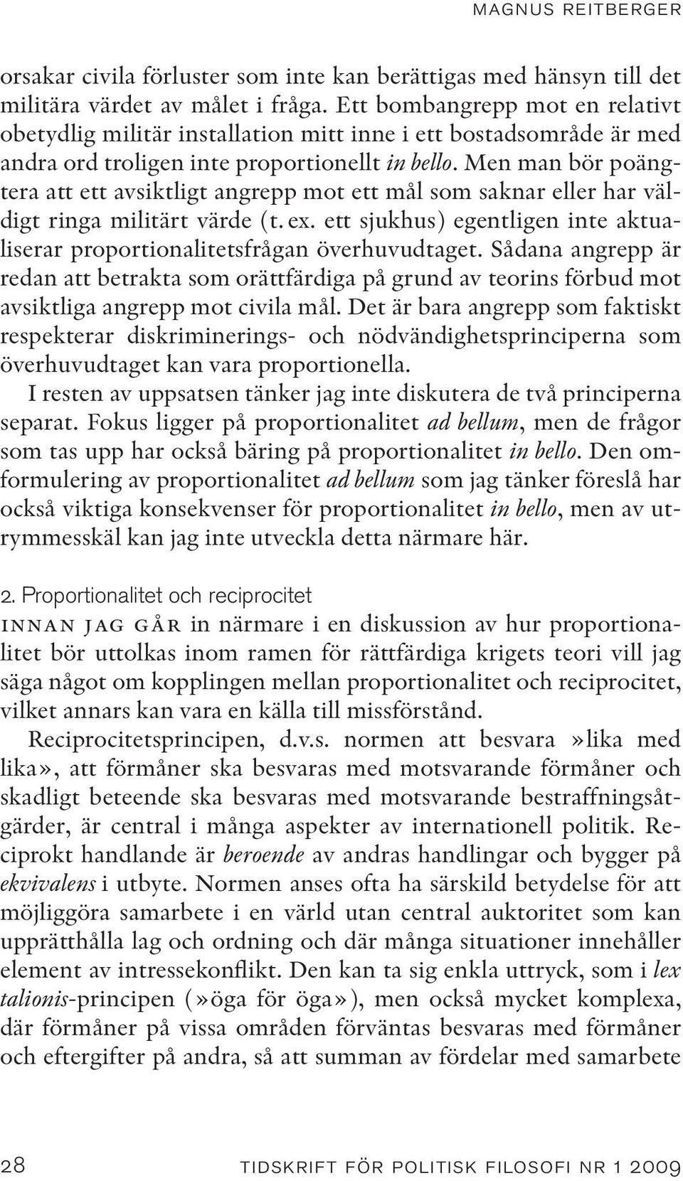 Men man bör poängtera att ett avsiktligt angrepp mot ett mål som saknar eller har väldigt ringa militärt värde (t. ex. ett sjukhus) egentligen inte aktualiserar proportionalitetsfrågan överhuvudtaget.