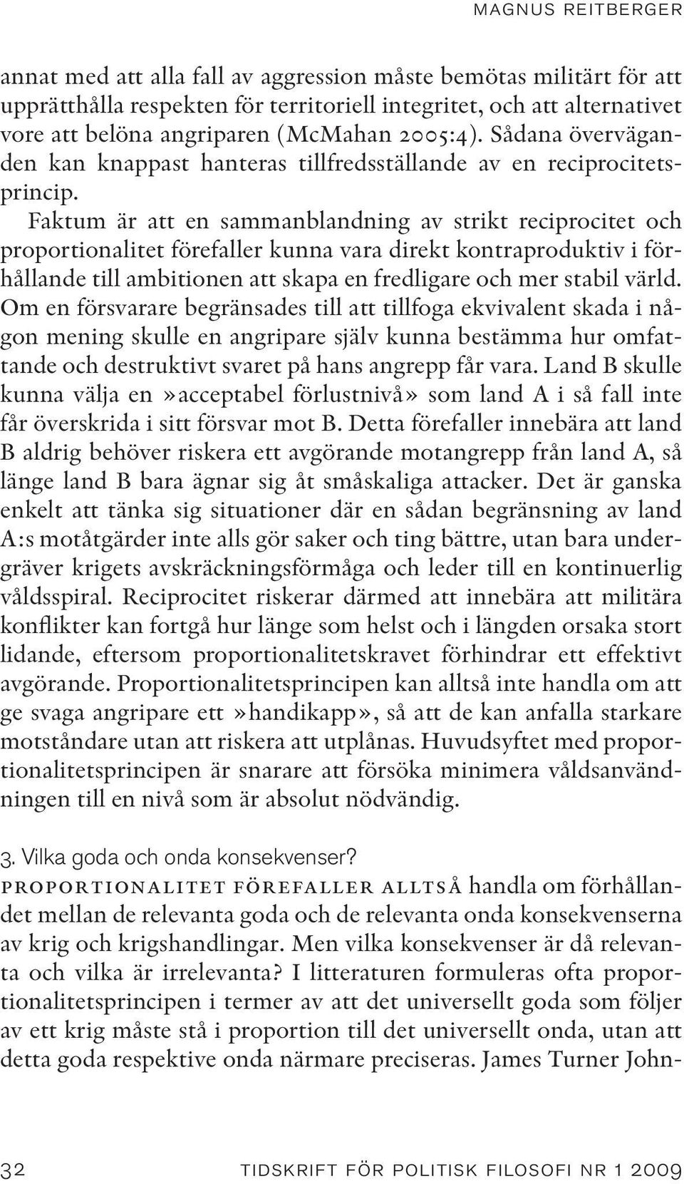 Faktum är att en sammanblandning av strikt reciprocitet och proportionalitet förefaller kunna vara direkt kontraproduktiv i förhållande till ambitionen att skapa en fredligare och mer stabil värld.