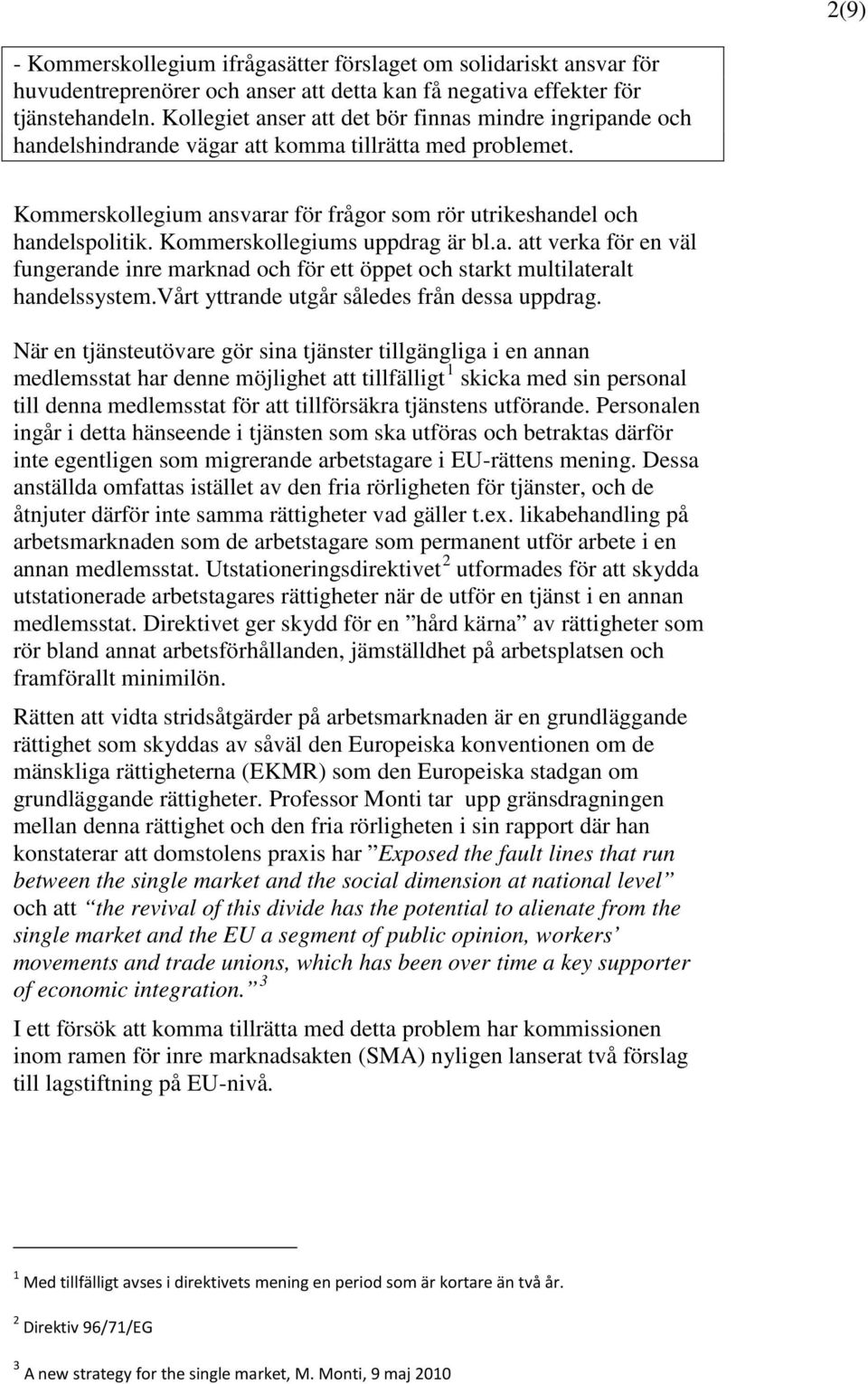 Kommerskollegiums uppdrag är bl.a. att verka för en väl fungerande inre marknad och för ett öppet och starkt multilateralt handelssystem.vårt yttrande utgår således från dessa uppdrag.