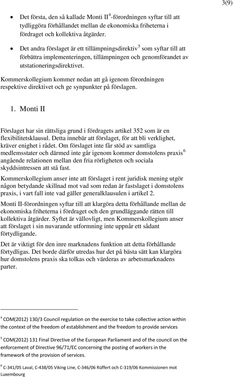 Kommerskollegium kommer nedan att gå igenom förordningen respektive direktivet och ge synpunkter på förslagen. 5 1.