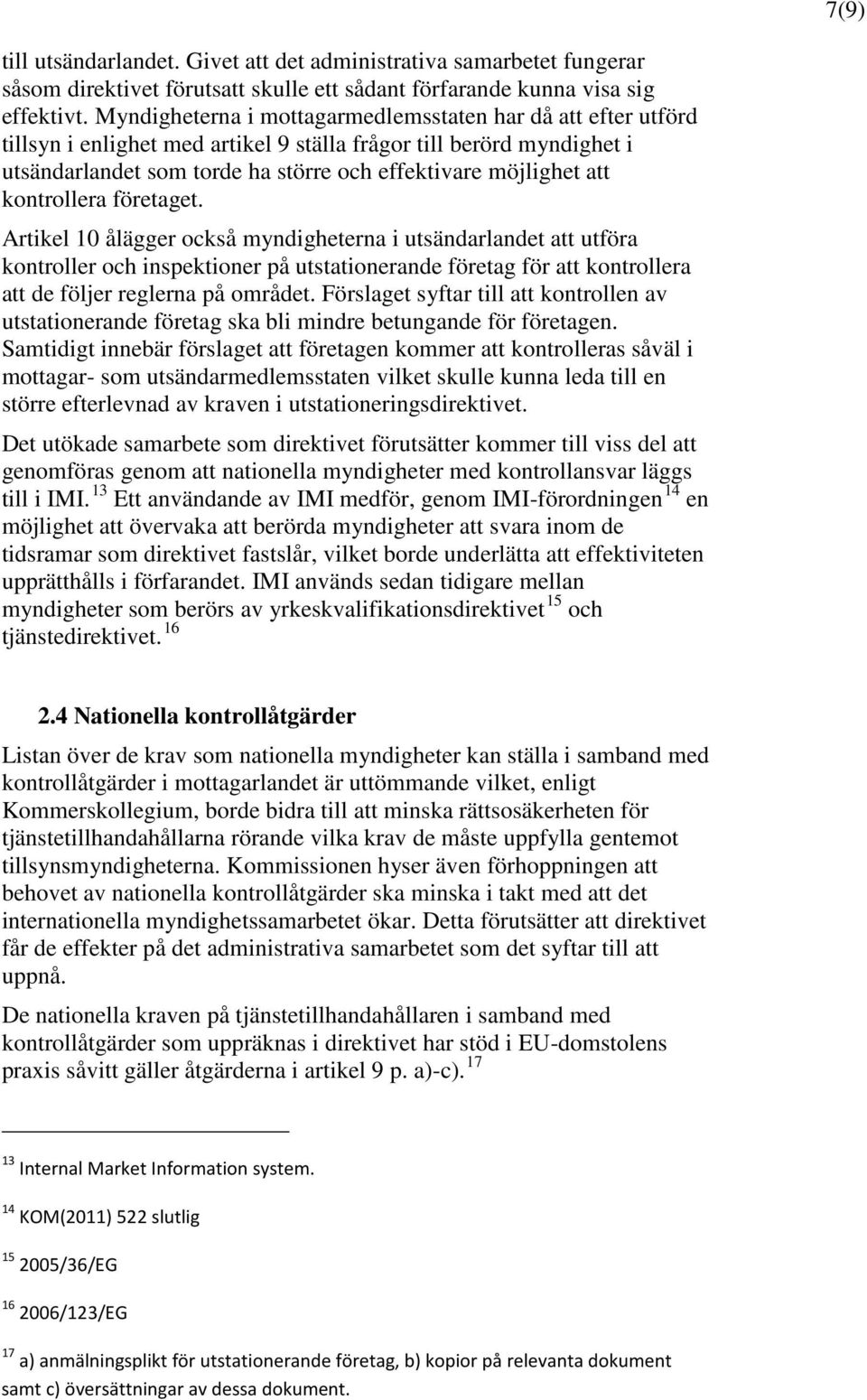 kontrollera företaget. Artikel 10 ålägger också myndigheterna i utsändarlandet att utföra kontroller och inspektioner på utstationerande företag för att kontrollera att de följer reglerna på området.