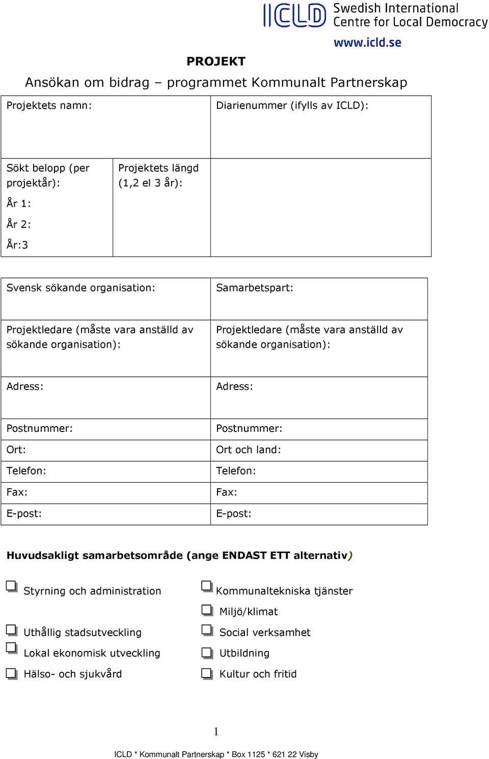 organisation): Adress: Adress: Postnummer: Ort: Telefon: Fax: E-post: Postnummer: Ort och land: Telefon: Fax: E-post: Huvudsakligt samarbetsområde (ange ENDAST ETT