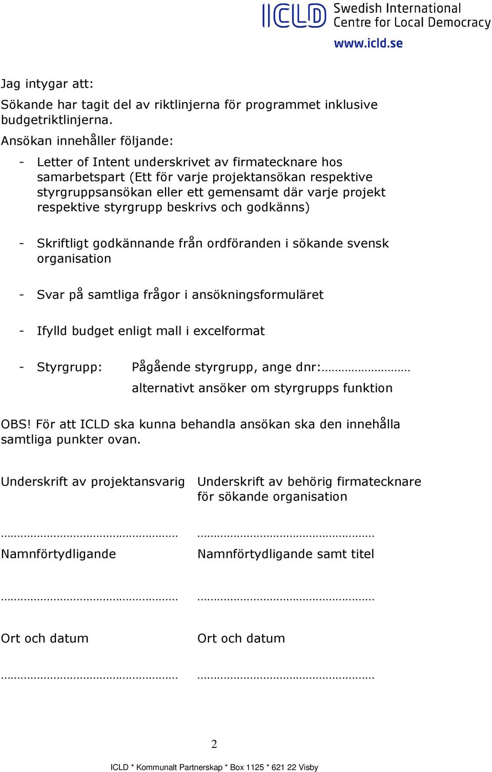 respektive styrgrupp beskrivs och godkänns) - Skriftligt godkännande från ordföranden i sökande svensk organisation - Svar på samtliga frågor i ansökningsformuläret - Ifylld budget enligt mall i