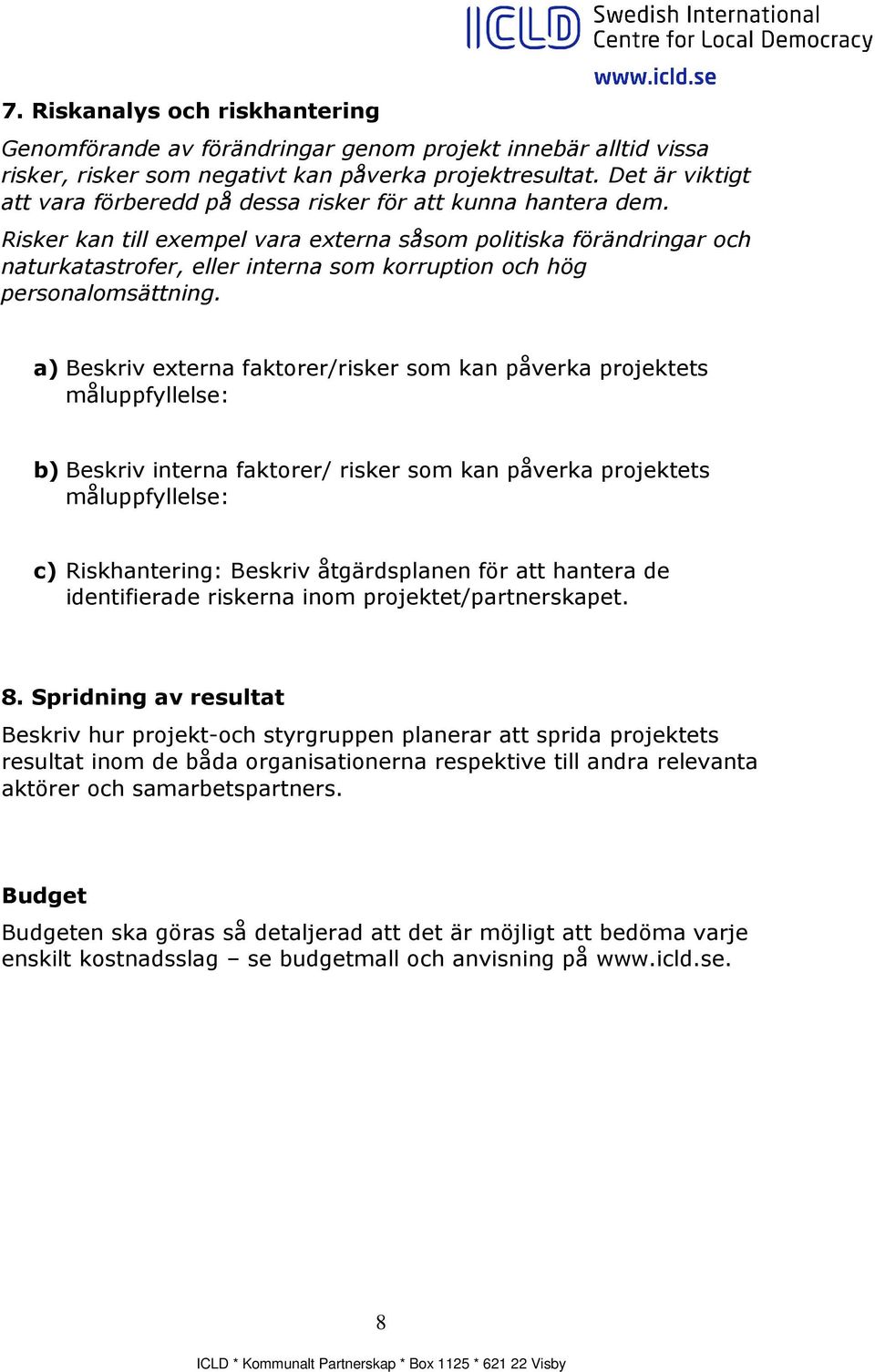 Risker kan till exempel vara externa såsom politiska förändringar och naturkatastrofer, eller interna som korruption och hög personalomsättning.