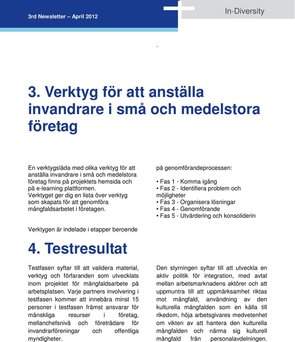 på genomförandeprocessen: Fas 1 - Komma igång Fas 2 - Identifiera problem och möjligheter Fas 3 - Organisera lösningar Fas 4 - Genomförande Fas 5 - Utvärdering och konsoliderin Verktygen är indelade