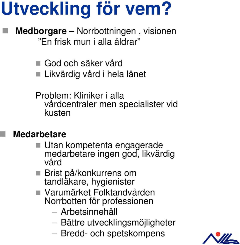 Problem: Kliniker i alla vårdcentraler men specialister vid kusten Medarbetare Utan kompetenta engagerade