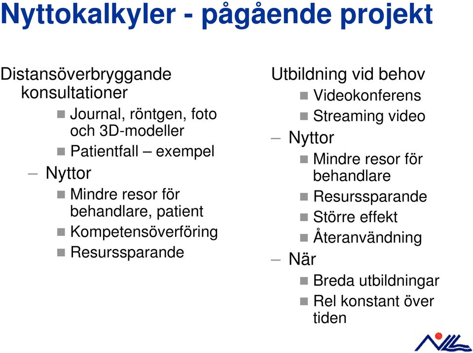 Resurssparande Utbildning vid behov Videokonferens Streaming video Nyttor Mindre resor för