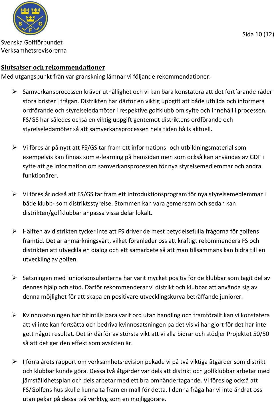 Distrikten har därför en viktig uppgift att både utbilda och informera ordförande och styrelseledamöter i respektive golfklubb om syfte och innehåll i processen.