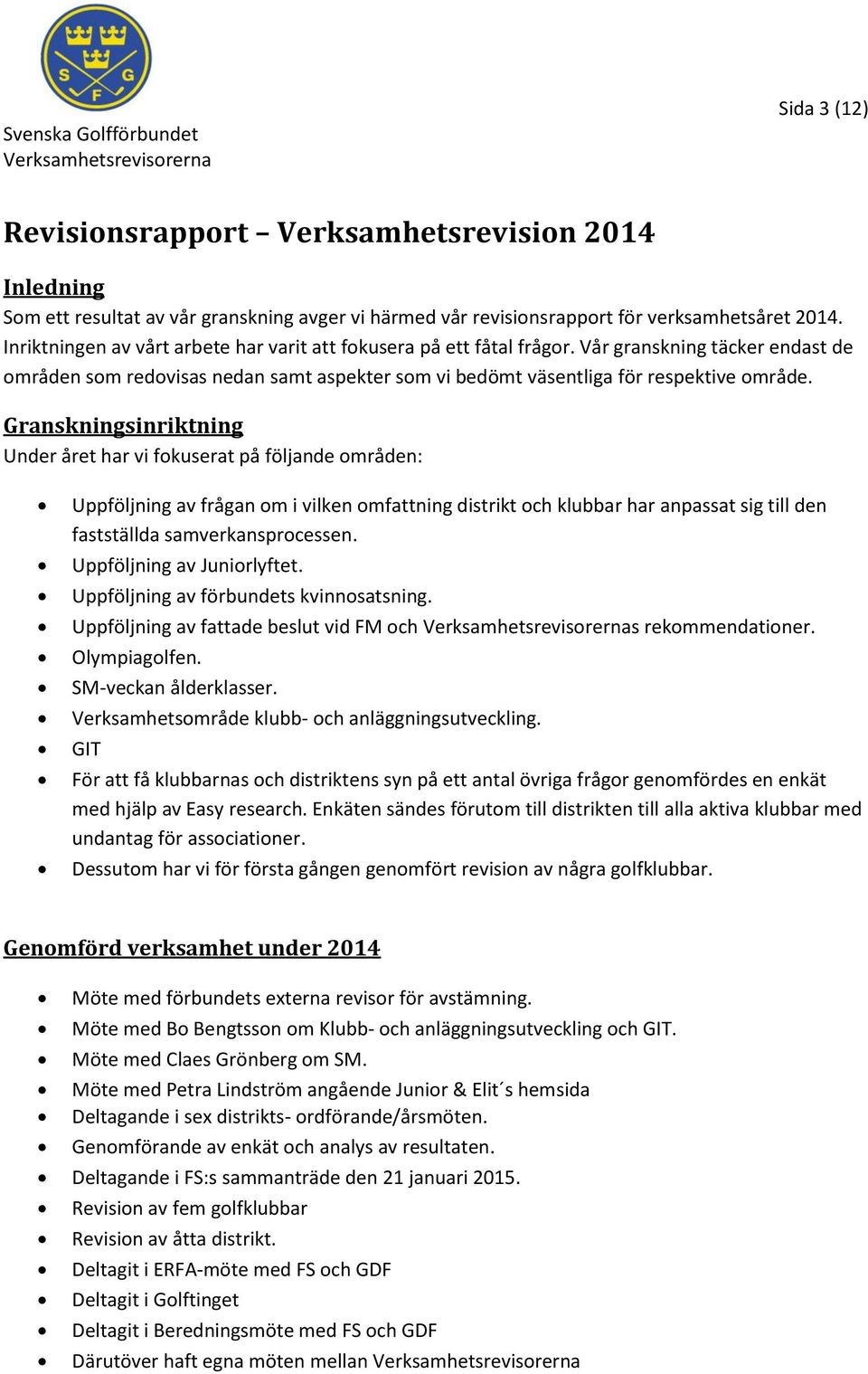 Granskningsinriktning Under året har vi fokuserat på följande områden: Uppföljning av frågan om i vilken omfattning distrikt och klubbar har anpassat sig till den fastställda samverkansprocessen.