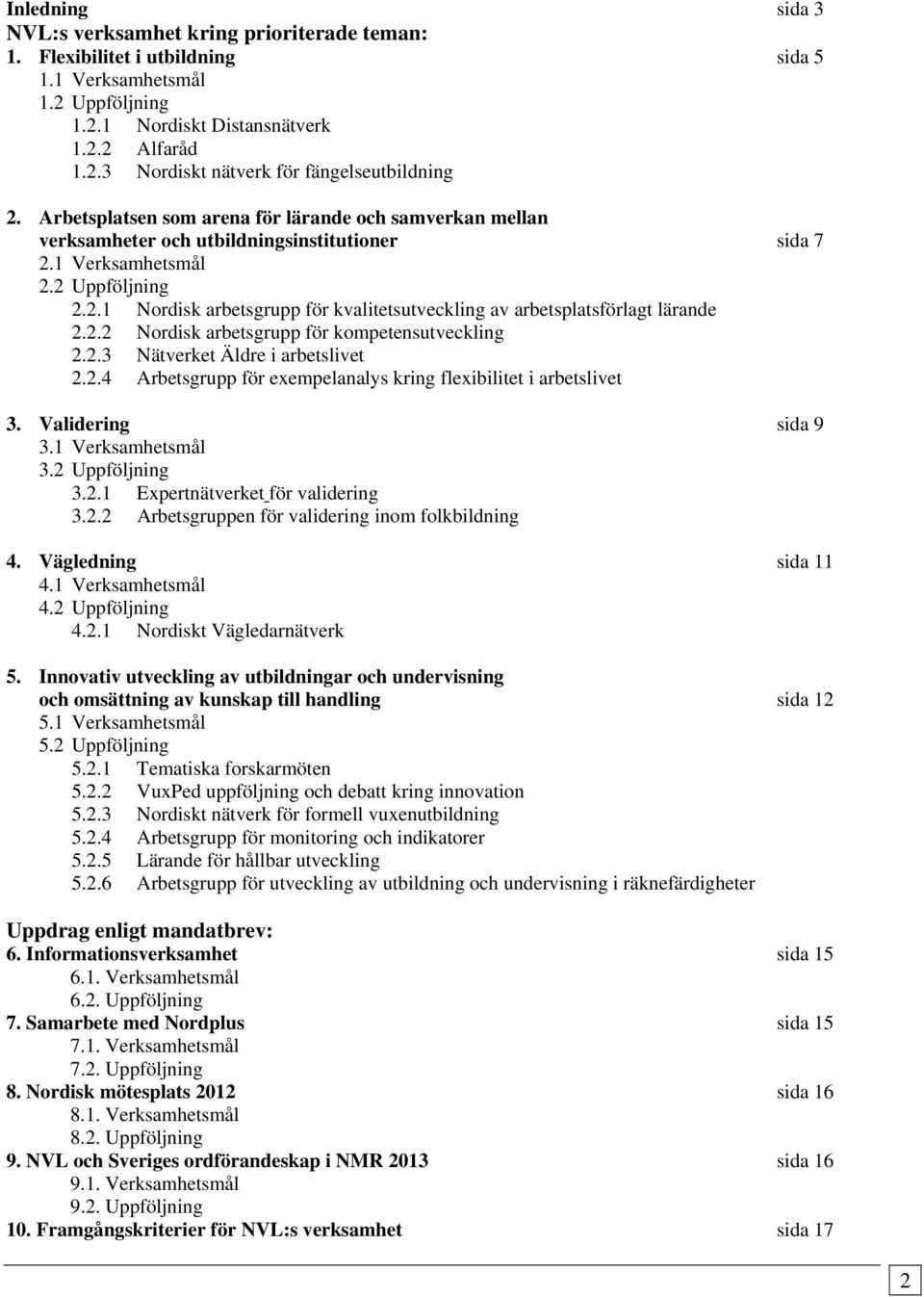 2.2 Nordisk arbetsgrupp för kompetensutveckling 2.2.3 Nätverket Äldre i arbetslivet 2.2.4 Arbetsgrupp för exempelanalys kring flexibilitet i arbetslivet 3. Validering sida 9 3.1 Verksamhetsmål 3.