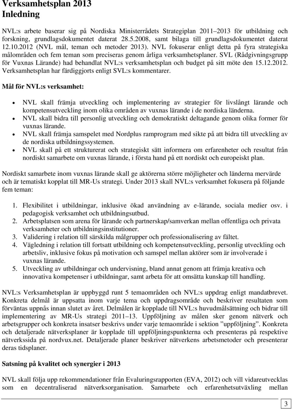 NVL fokuserar enligt detta på fyra strategiska målområden och fem teman som preciseras genom årliga verksamhetsplaner.