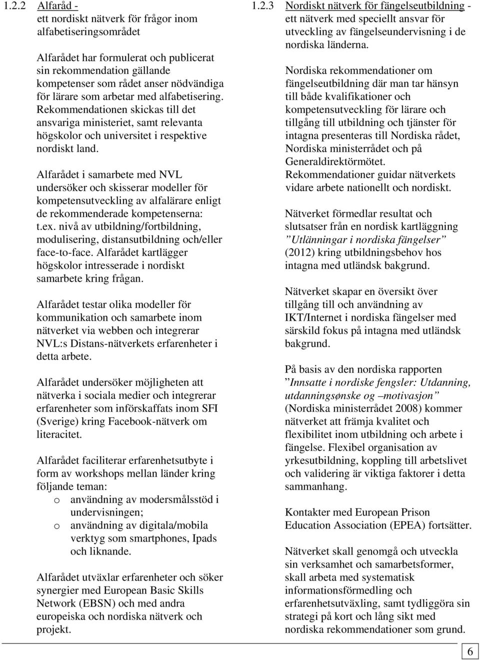 Alfarådet i samarbete med NVL undersöker och skisserar modeller för kompetensutveckling av alfalärare enligt de rekommenderade kompetenserna: t.ex.