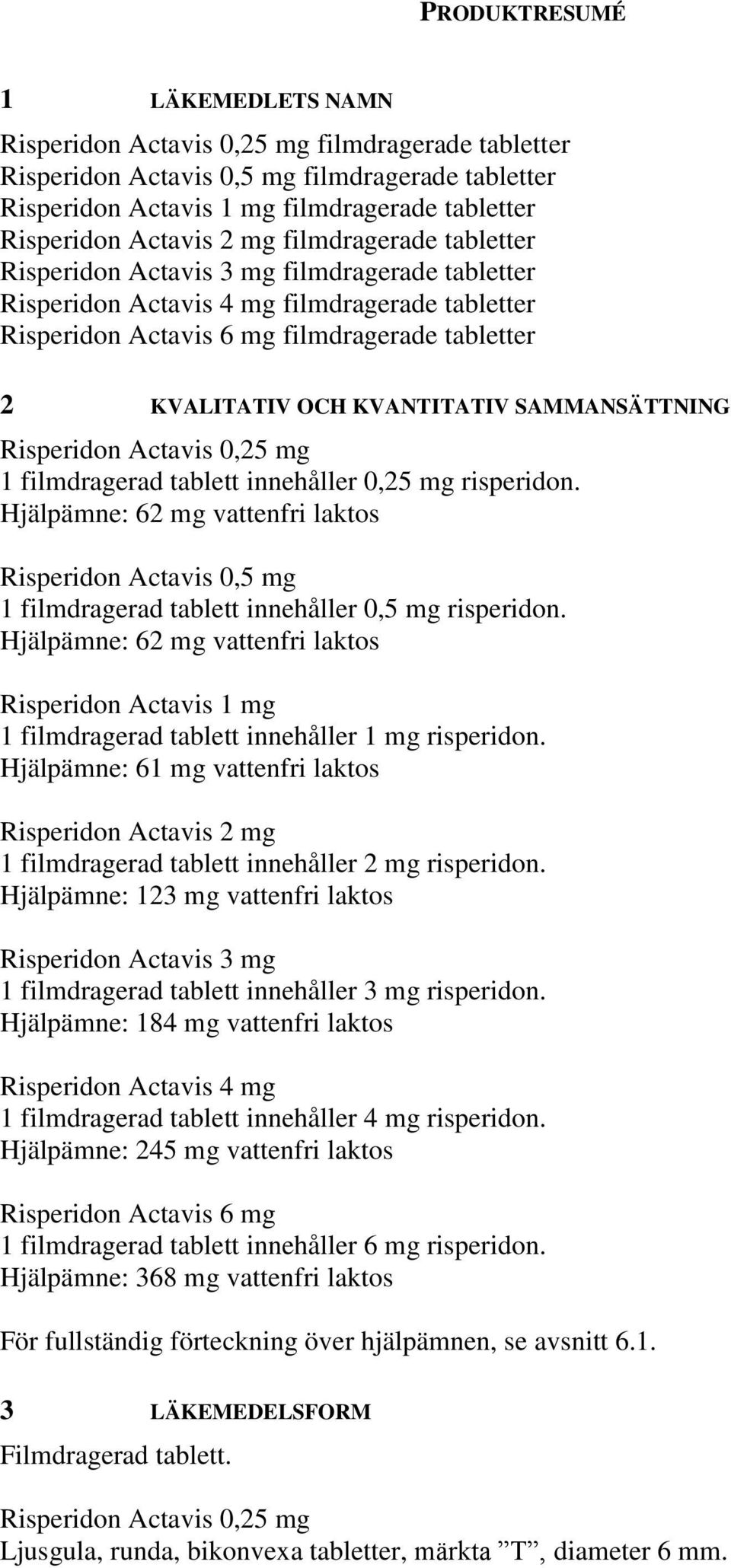 KVANTITATIV SAMMANSÄTTNING Risperidon Actavis 0,25 mg 1 filmdragerad tablett innehåller 0,25 mg risperidon.