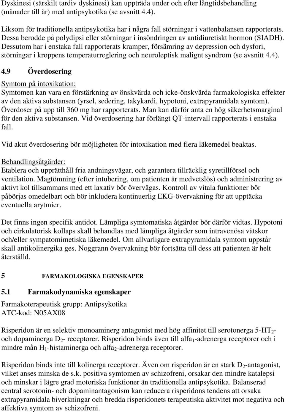 Dessutom har i enstaka fall rapporterats kramper, försämring av depression och dysfori, störningar i kroppens temperaturreglering och neuroleptisk malignt syndrom (se avsnitt 4.