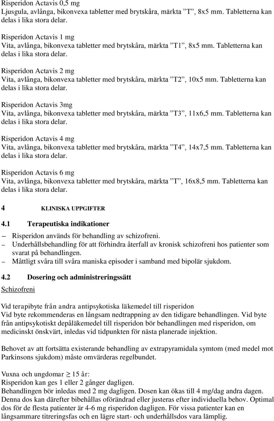 Risperidon Actavis 2 mg Vita, avlånga, bikonvexa tabletter med brytskåra, märkta T2, 10x5 mm. Tabletterna kan delas i lika stora delar.