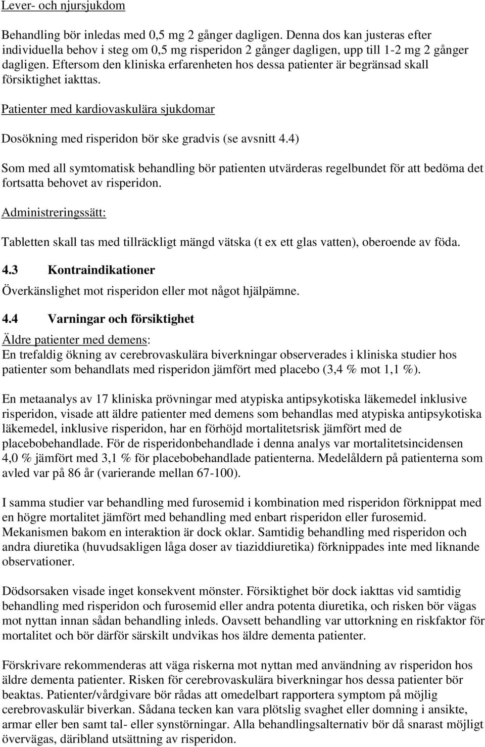 Eftersom den kliniska erfarenheten hos dessa patienter är begränsad skall försiktighet iakttas. Patienter med kardiovaskulära sjukdomar Dosökning med risperidon bör ske gradvis (se avsnitt 4.