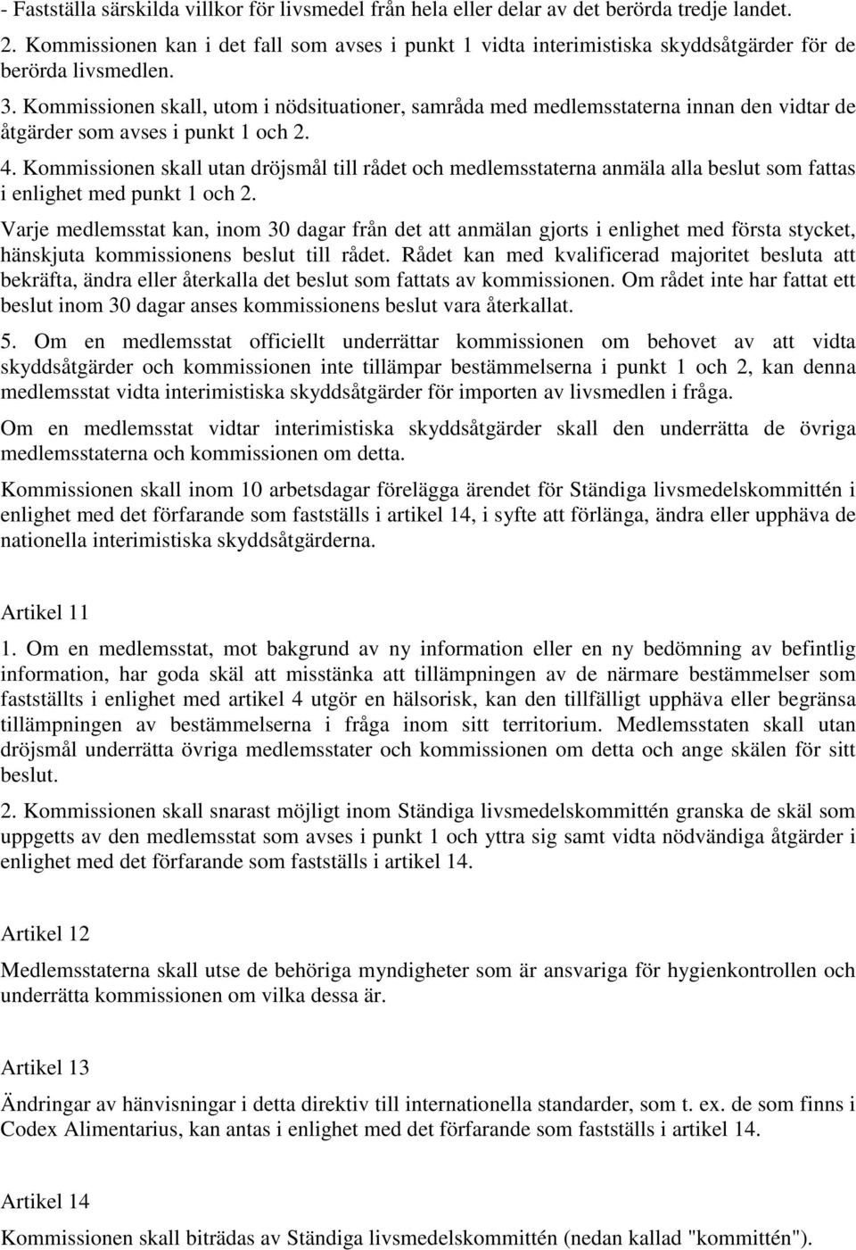 Kommissionen skall, utom i nödsituationer, samråda med medlemsstaterna innan den vidtar de åtgärder som avses i punkt 1 och 2. 4.