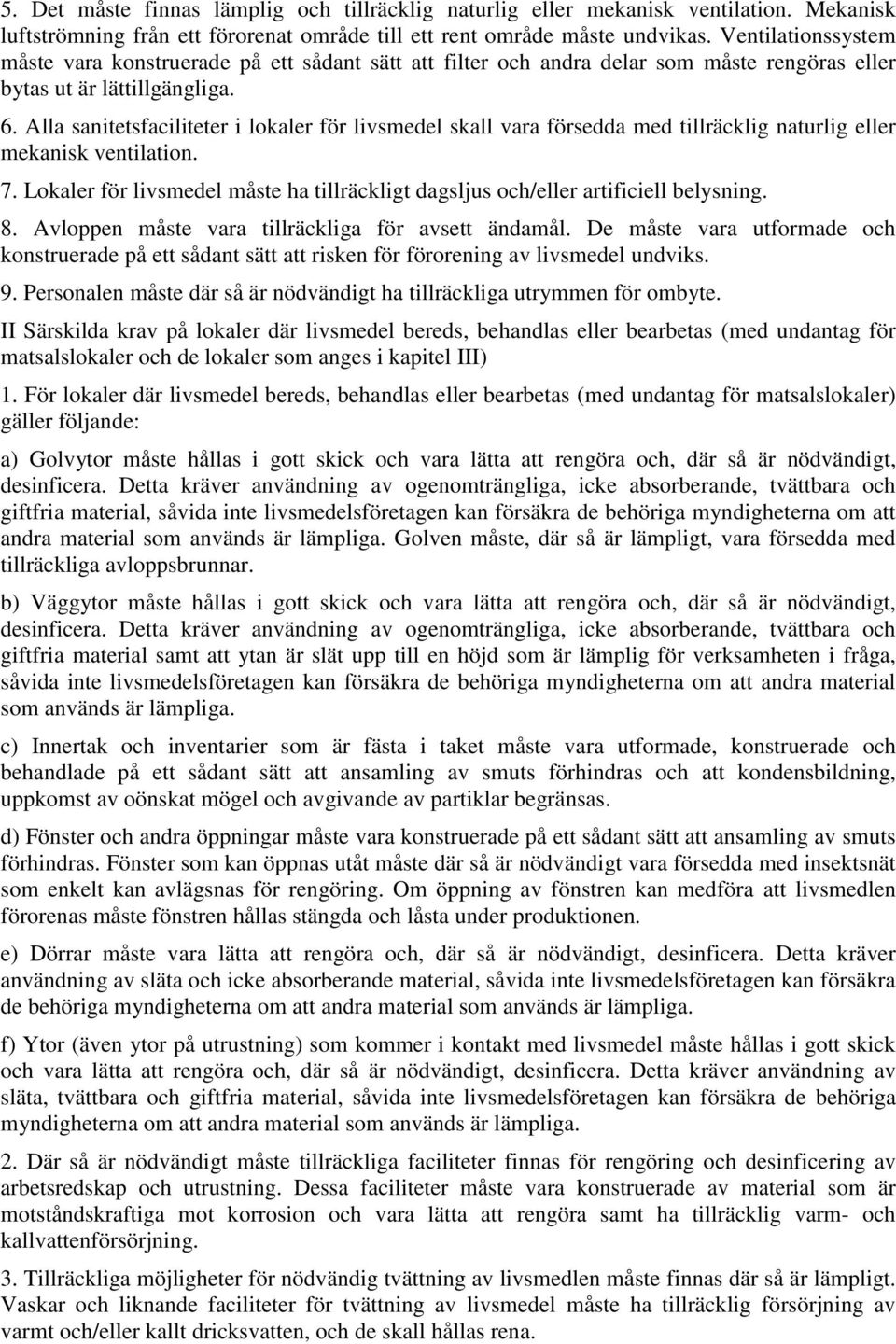 Alla sanitetsfaciliteter i lokaler för livsmedel skall vara försedda med tillräcklig naturlig eller mekanisk ventilation. 7.