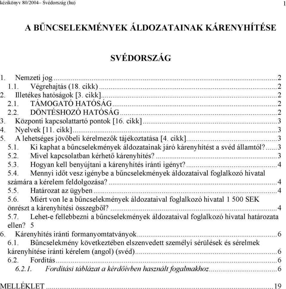 ...3 5.2. Mivel kapcsolatban kérhető kárenyhítés?...3 5.3. Hogyan kell benyújtani a kárenyhítés iránti igényt?...4 