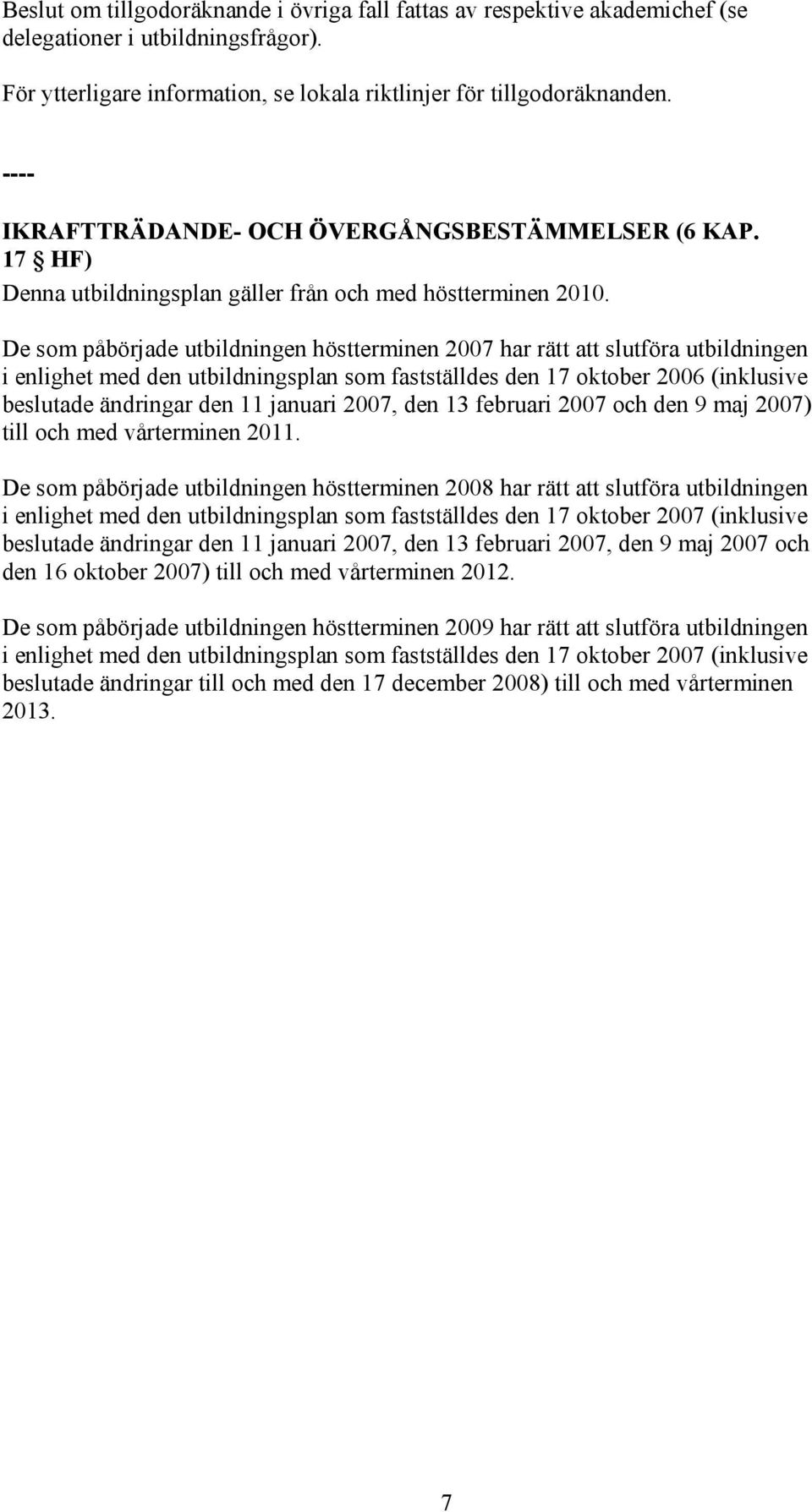 De som påbörjade utbildningen höstterminen 2007 har rätt att slutföra utbildningen i enlighet med den utbildningsplan som fastställdes den 17 oktober 2006 (inklusive beslutade ändringar den 11