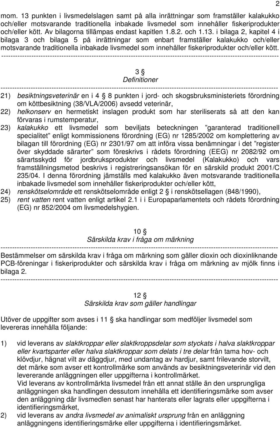 i bilaga 2, kapitel 4 i bilaga 3 och bilaga 5 på inrättningar som enbart framställer kalakukko och/eller motsvarande traditionella inbakade livsmedel som innehåller fiskeriprodukter och/eller kött.