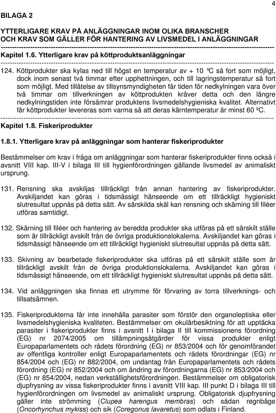 Med tillåtelse av tillsynsmyndigheten får tiden för nedkylningen vara över två timmar om tillverkningen av köttprodukten kräver detta och den längre nedkylningstiden inte försämrar produktens