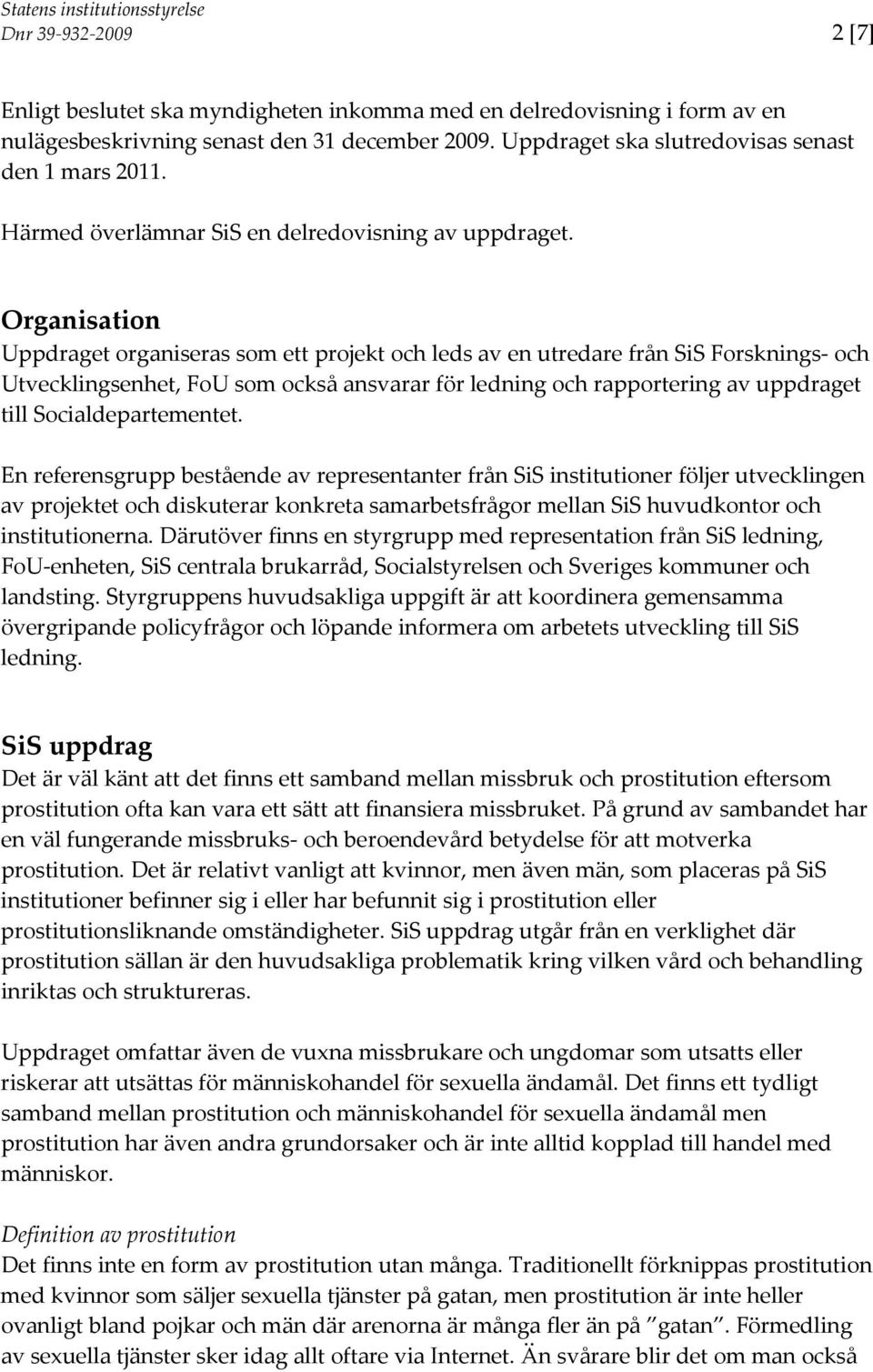 Organisation Uppdraget organiseras som ett projekt och leds av en utredare från SiS Forsknings och Utvecklingsenhet, FoU som också ansvarar för ledning och rapportering av uppdraget till