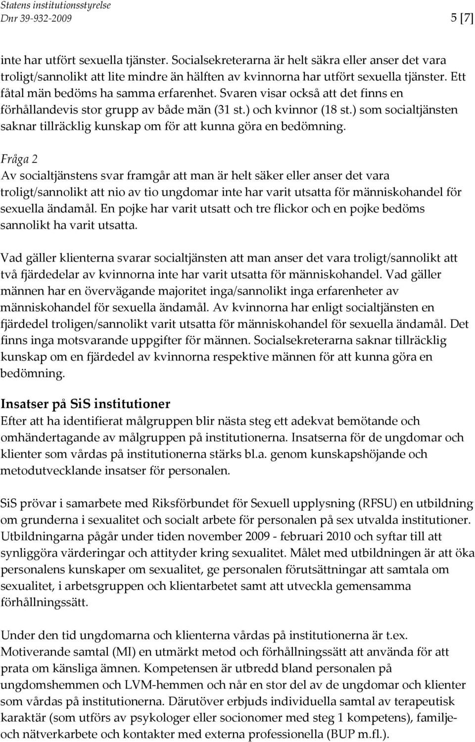 ) som socialtjänsten saknar tillräcklig kunskap om för att kunna göra en bedömning.