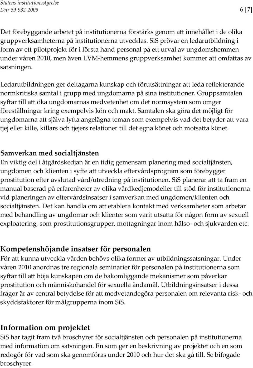 satsningen. Ledarutbildningen ger deltagarna kunskap och förutsättningar att leda reflekterande normkritiska samtal i grupp med ungdomarna på sina institutioner.