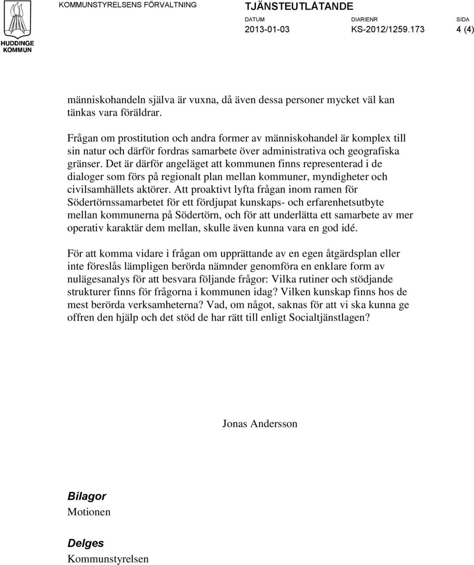 Det är därför angeläget att kommunen finns representerad i de dialoger som förs på regionalt plan mellan kommuner, myndigheter och civilsamhällets aktörer.