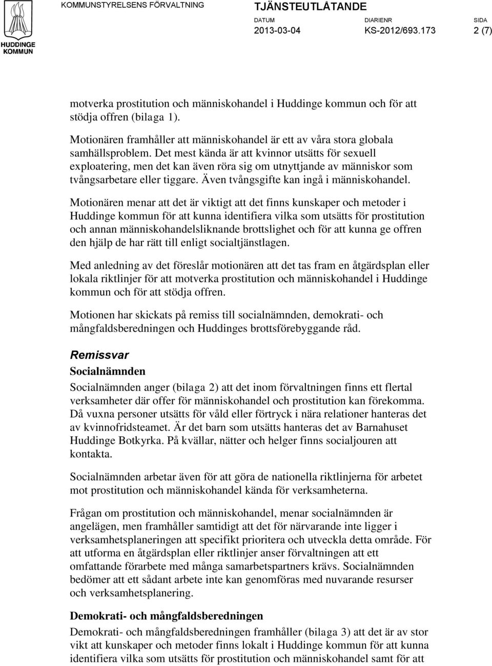 Det mest kända är att kvinnor utsätts för sexuell exploatering, men det kan även röra sig om utnyttjande av människor som tvångsarbetare eller tiggare. Även tvångsgifte kan ingå i människohandel.