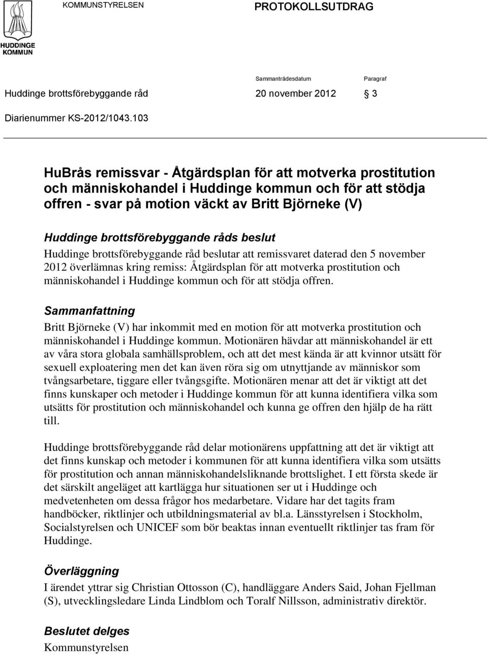 brottsförebyggande råds beslut Huddinge brottsförebyggande råd beslutar att remissvaret daterad den 5 november 2012 överlämnas kring remiss: Åtgärdsplan för att motverka prostitution och