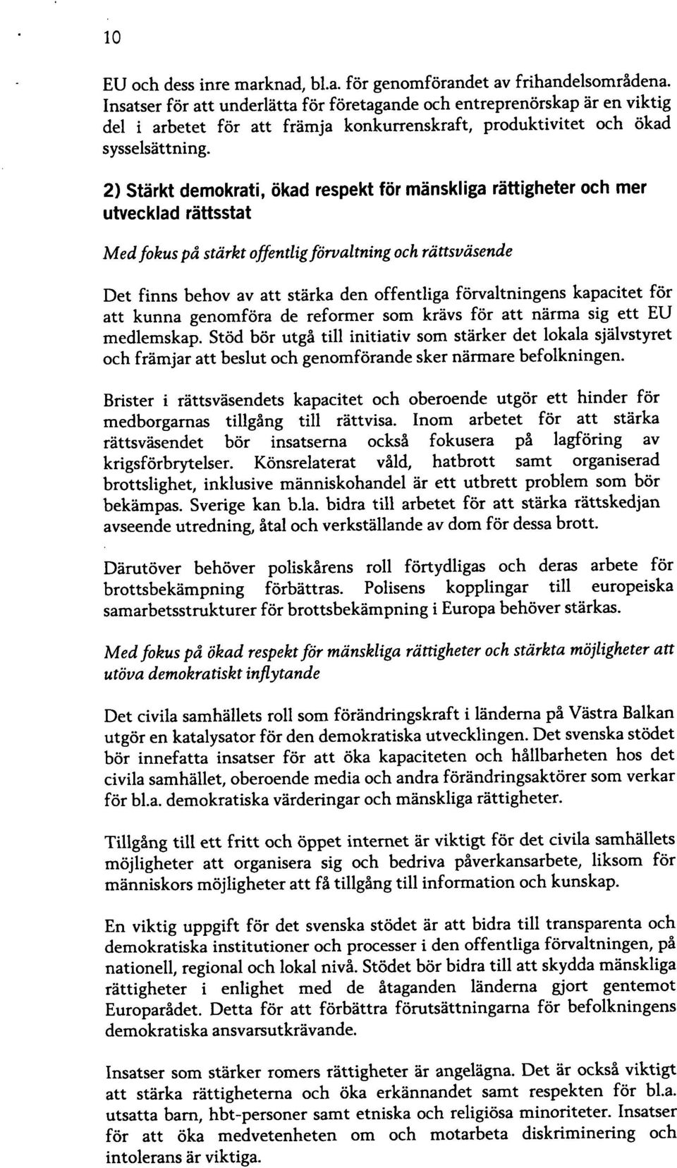 2) Stärkt demokrati, ökad respekt för mänskliga rättigheter och mer utvecklad rättsstat Med fokus på stärkt ojfentlig förvaltning och rättsuäsende Det finns behov av att stärka den offentliga