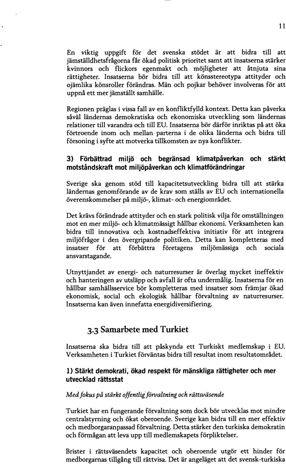 Regionen präglas i vissa fall av en konfliktfylld kontext. Detta kan påverka såväl ländemas demokratiska och ekonomiska utveckling som ländemas relationer till varandra och till EU.