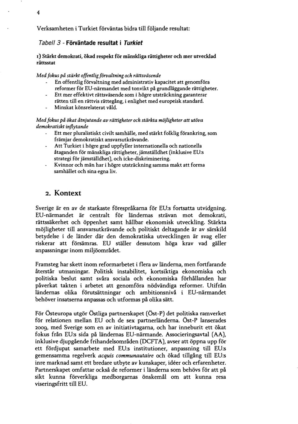 Ett mer effektivt rättsväsende som i högre utsträckning garanterar rätten till en rättvis rättegång, i enlighet med europeisk standard. Minskat könsrelaterat våld.