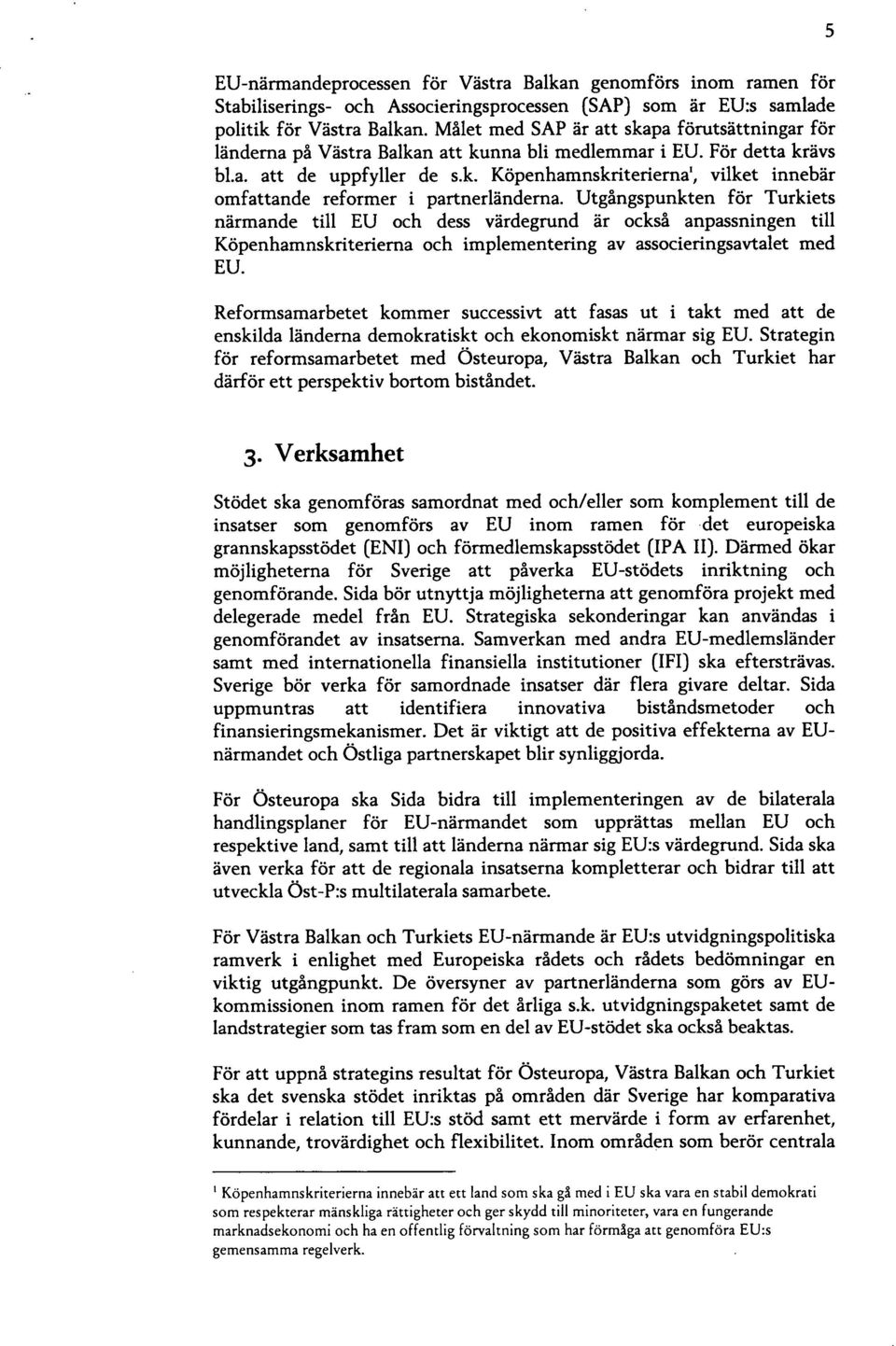 Utgångspunkten för Turkiets närmande till EU och dess värdegrund är också anpassningen till Köpenhamnskriteriema och implementering av associeringsavtalet med EU.