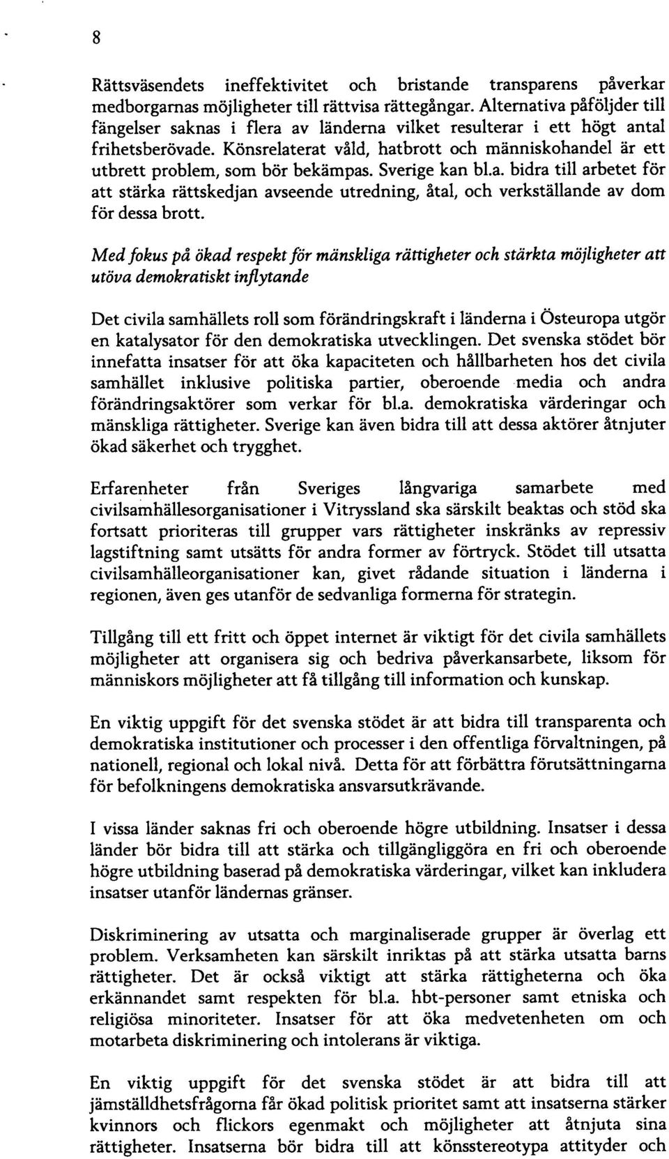 hatbrott och människohandel är ett utbrett problem, som bör bekämpas. Sverige kan bl.a. bidra till arbetet för att stärka rättskedjan avseende utredning, åtal, och verkställande av dom för dessa brott.