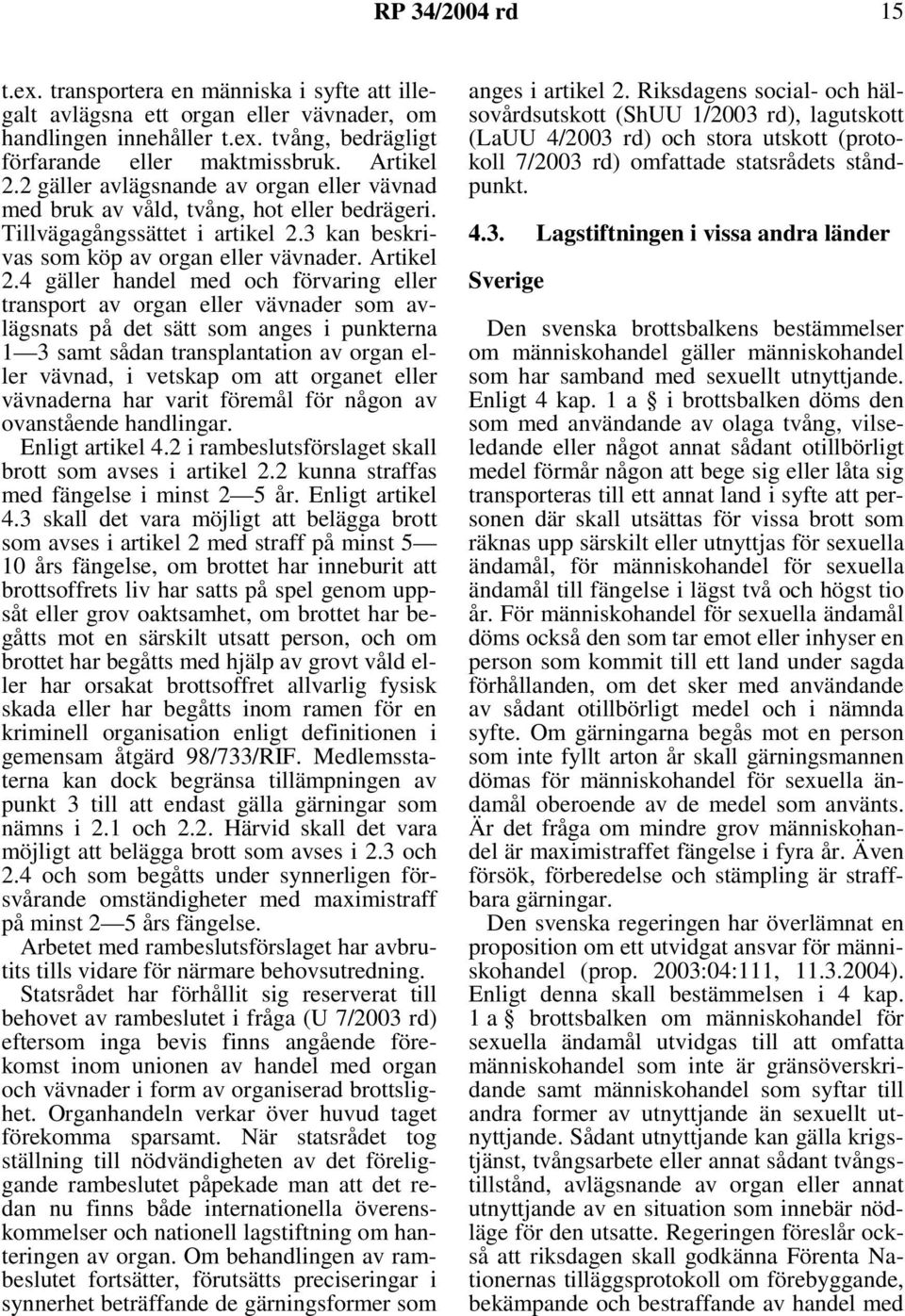 4 gäller handel med och förvaring eller transport av organ eller vävnader som avlägsnats på det sätt som anges i punkterna 1 3 samt sådan transplantation av organ eller vävnad, i vetskap om att