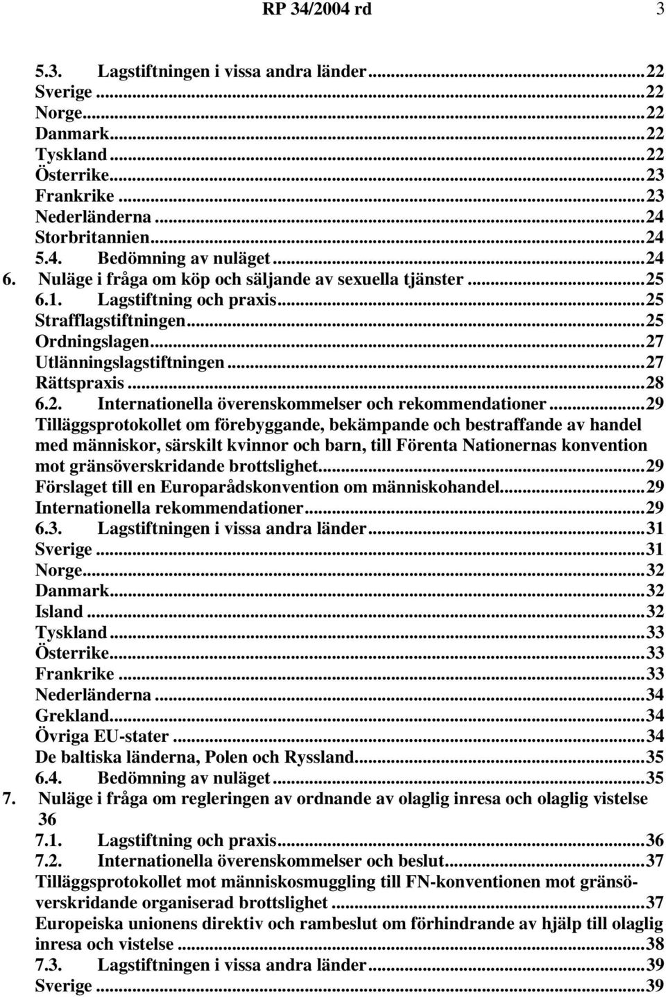 ..29 Tilläggsprotokollet om förebyggande, bekämpande och bestraffande av handel med människor, särskilt kvinnor och barn, till Förenta Nationernas konvention mot gränsöverskridande brottslighet.