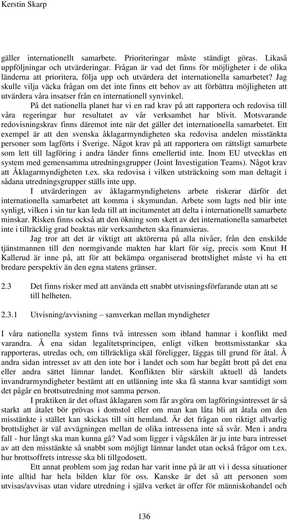 Jag skulle vilja väcka frågan om det inte finns ett behov av att förbättra möjligheten att utvärdera våra insatser från en internationell synvinkel.