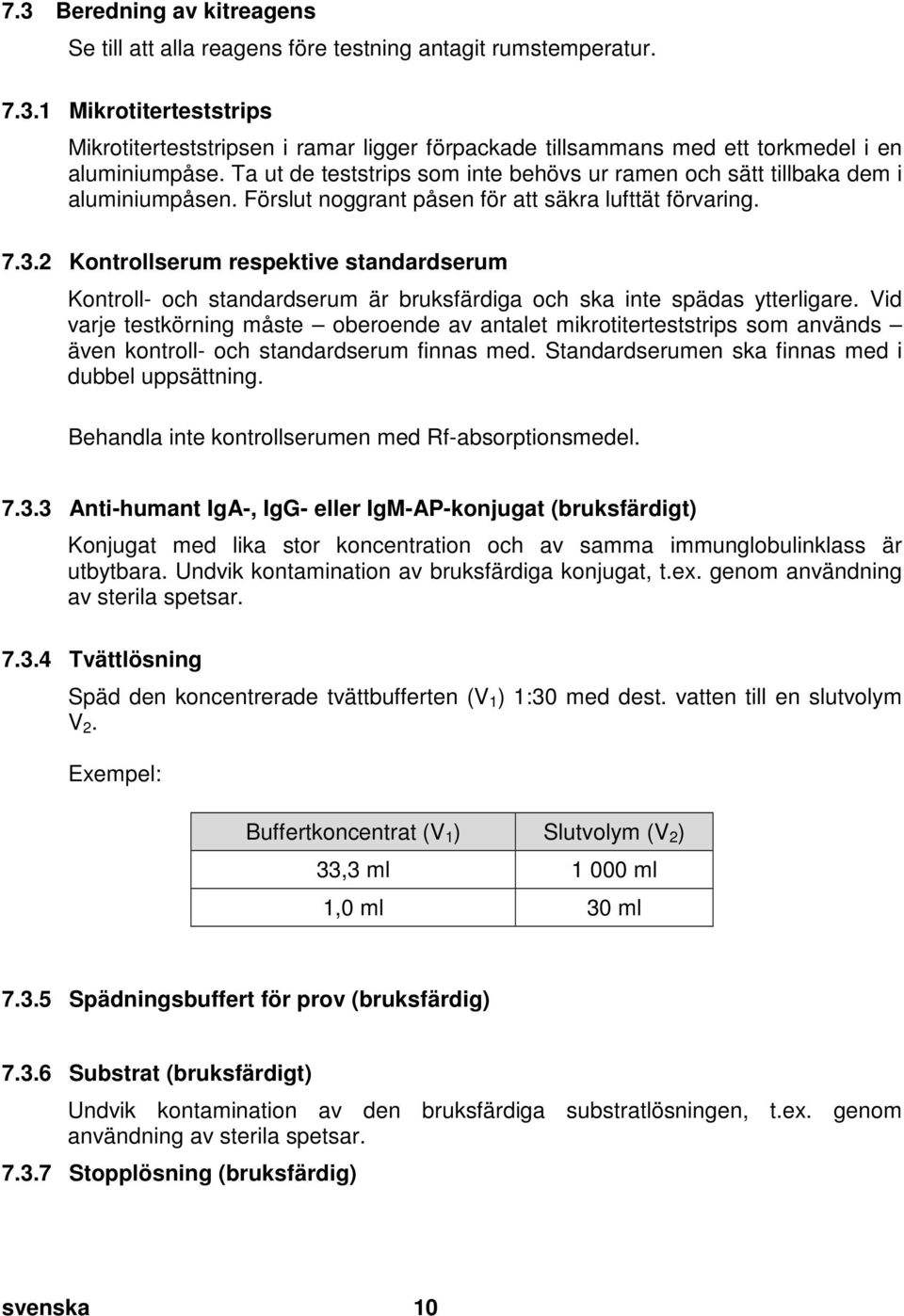 doc @ 738 @ 2 7.3 Beredning av kitreagens Se till att alla reagens före testning antagit rumstemperatur. 7.3.1 Mikrotiterteststrips Mikrotiterteststripsen i ramar ligger förpackade tillsammans med ett torkmedel i en aluminiumpåse.